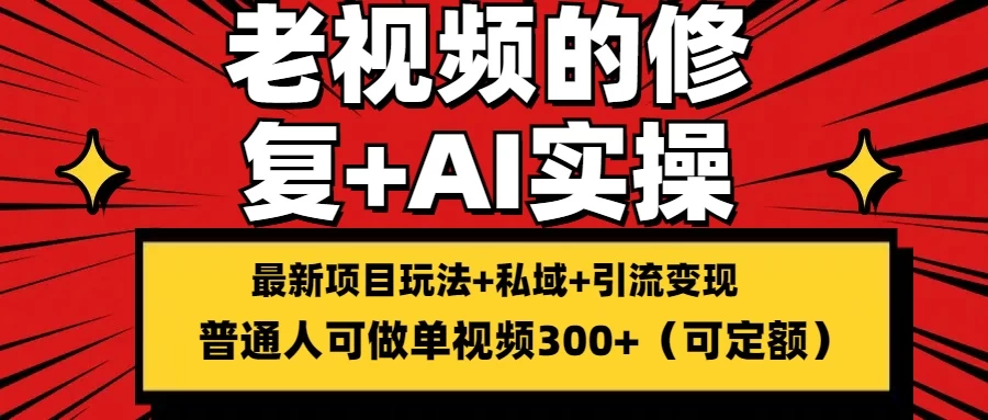 老视频的修复实操，单条收益300+，普通人可零基础-启航188资源站