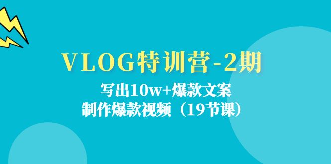 （11520期）VLOG特训营-2期：写出10w+爆款文案，制作爆款视频（19节课）-启航188资源站