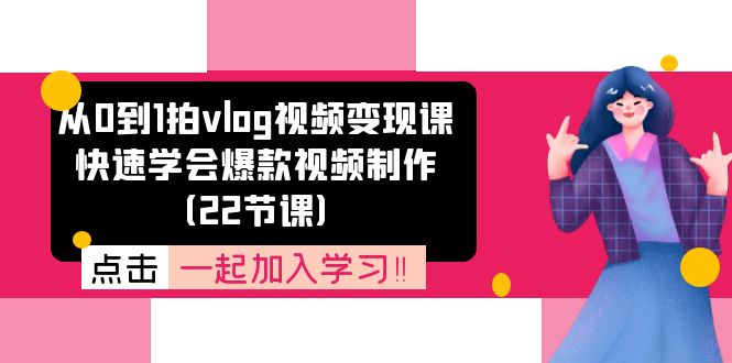 从0到1拍vlog视频变现课：快速学会爆款视频制作（22节课）-启航188资源站