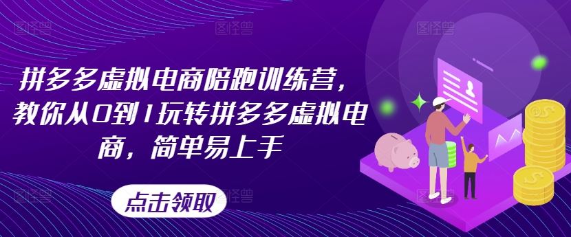 拼多多虚拟电商陪跑训练营，教你从0到1玩转拼多多虚拟电商，简单易上手-启航188资源站