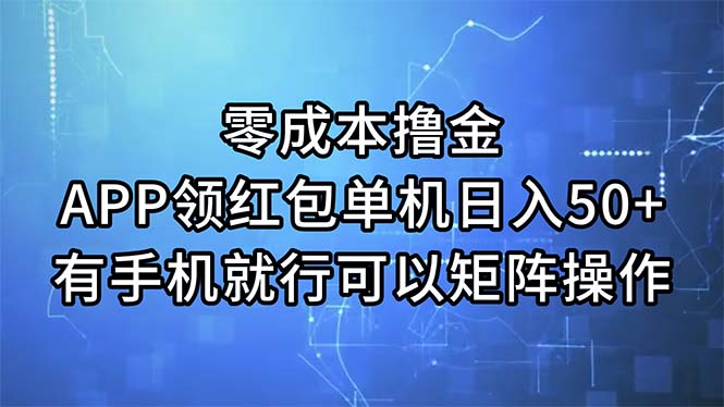 （11545期）零成本撸金，APP领红包，单机日入50+，有手机就行，可以矩阵操作-启航188资源站