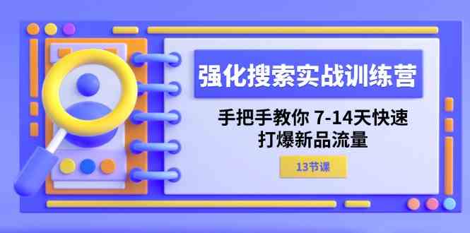 强化搜索实战训练营，手把手教你7-14天快速打爆新品流量（13节课）-启航188资源站