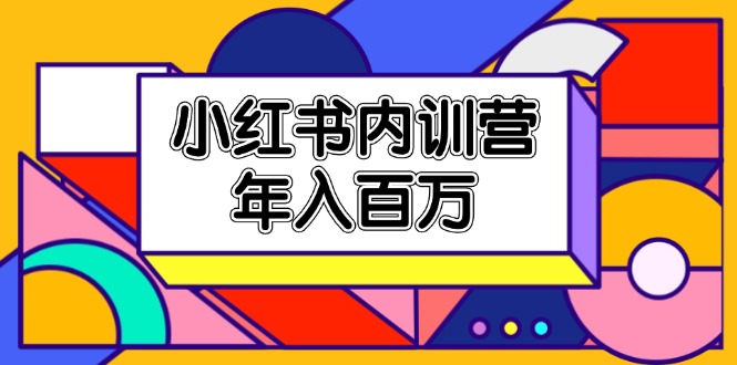 （11621期）小红书内训营，底层逻辑/定位赛道/账号包装/内容策划/爆款创作/年入百万-启航188资源站