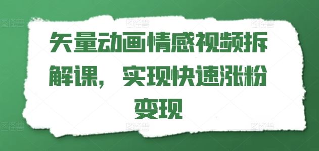 矢量动画情感视频拆解课，实现快速涨粉变现-启航188资源站