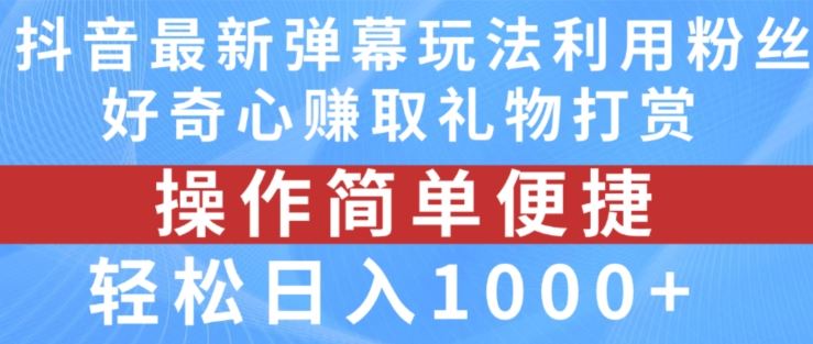 抖音弹幕最新玩法，利用粉丝好奇心赚取礼物打赏，轻松日入1000+-启航188资源站