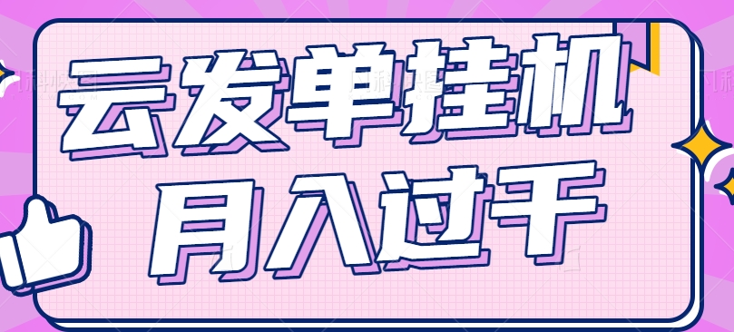 云发单挂机赚钱项目，零成本零门槛，新手躺平也能月入过千！-启航188资源站