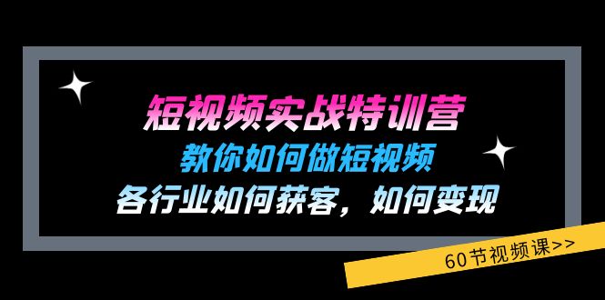 短视频实战特训营：教你如何做短视频，各行业如何获客，如何变现 (60节)-启航188资源站