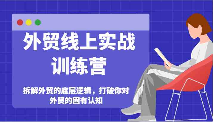 外贸线上实战训练营-拆解外贸的底层逻辑，打破你对外贸的固有认知-启航188资源站