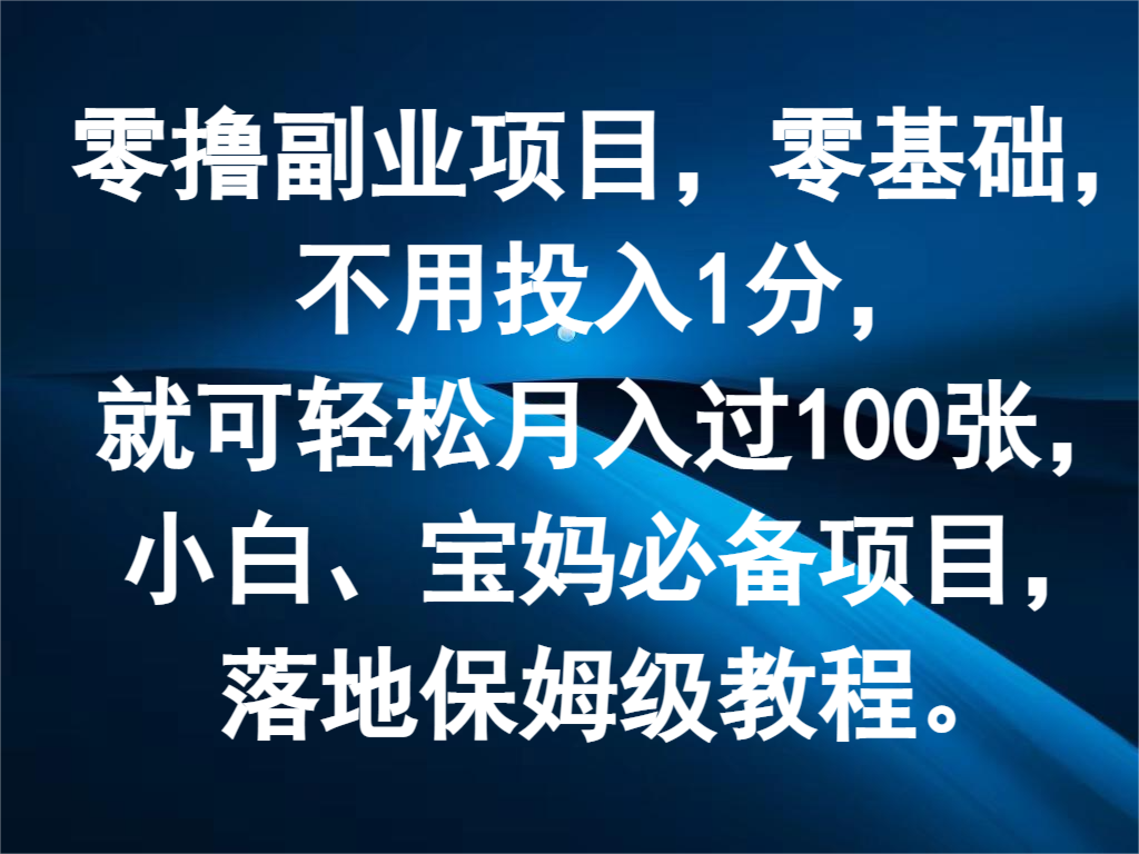 零撸副业项目，零基础，不用投入1分，就可轻松月入过100张，小白、宝妈必备项目-启航188资源站