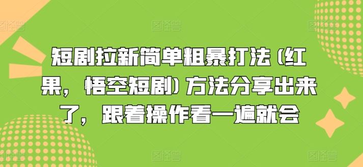 短剧拉新简单粗暴打法(红果，悟空短剧)方法分享出来了，跟着操作看一遍就会-启航188资源站