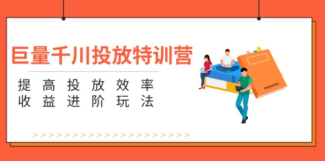 （11790期）巨量千川投放特训营：提高投放效率和收益进阶玩法（5节）-启航188资源站