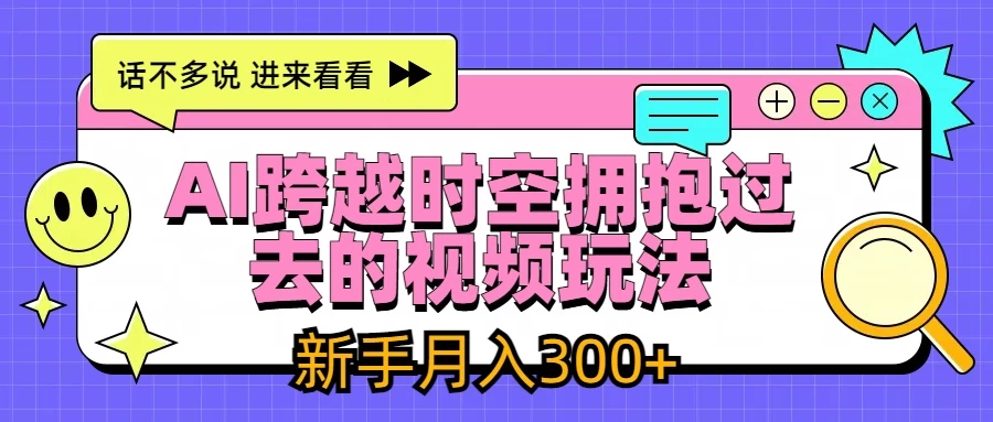 AI跨越时空拥抱过去视频玩法，最新AI玩法，新手月入300+-启航188资源站