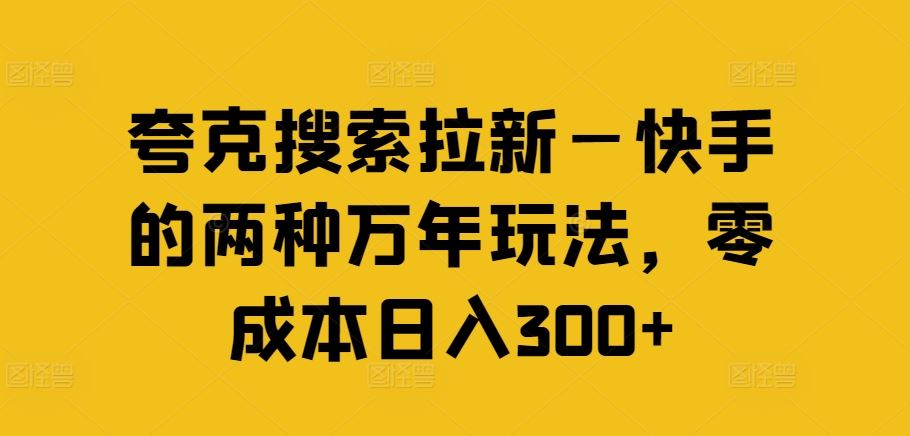 夸克搜索拉新—快手的两种万年玩法，零成本日入300+-启航188资源站