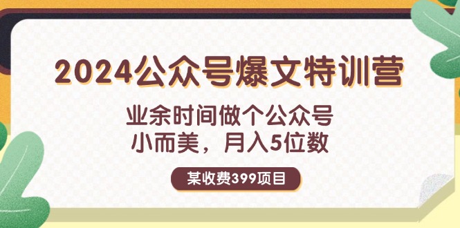 （11893期）某收费399元-2024公众号爆文特训营：业余时间做个公众号 小而美 月入5位数-启航188资源站