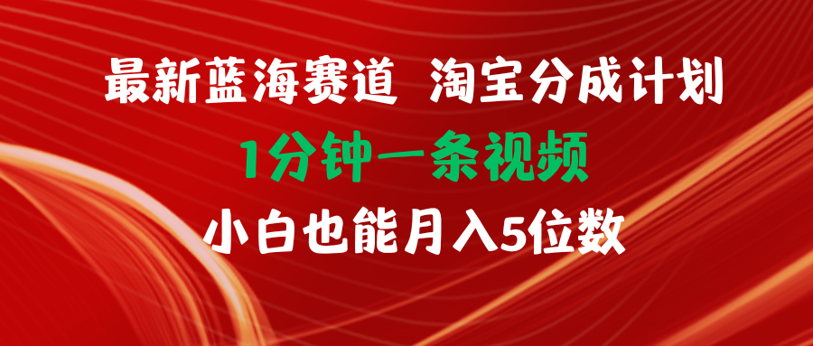 （11882期）最新蓝海项目淘宝分成计划1分钟1条视频小白也能月入五位数-启航188资源站