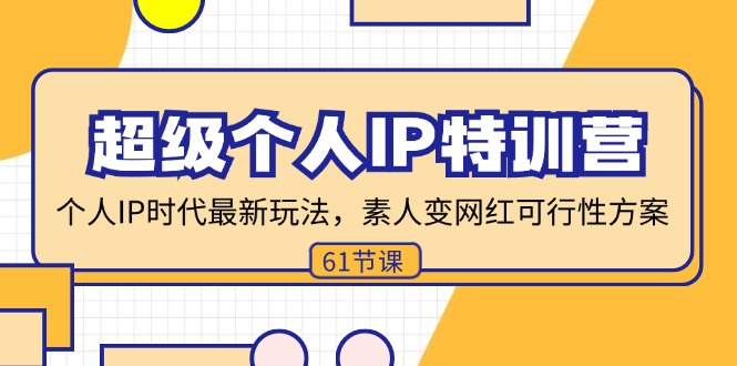 （11877期）超级个人IP特训营，个人IP时代才最新玩法，素人变网红可行性方案 (61节)-启航188资源站