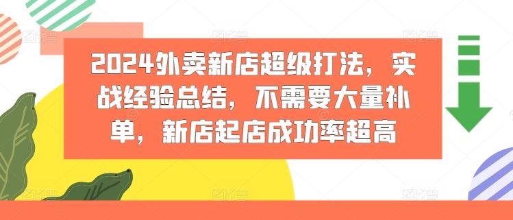 2024外卖新店超级打法，实战经验总结，不需要大量补单，新店起店成功率超高-启航188资源站