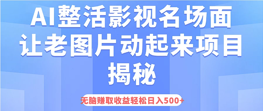 AI整活影视名场面，让老图片动起来等项目揭秘，无脑赚取收益，轻松日入500+-启航188资源站