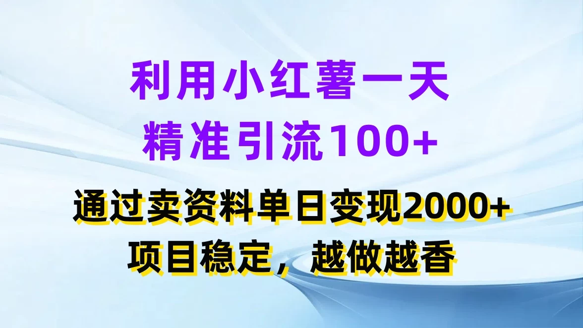 利用小红薯一天精准引流100+，通过卖资料单日变现2000+，项目稳定，越做越香-启航188资源站