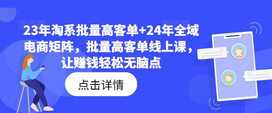 23年淘系批量高客单+24年全域电商矩阵，批量高客单线上课，让赚钱轻松无脑点-启航188资源站