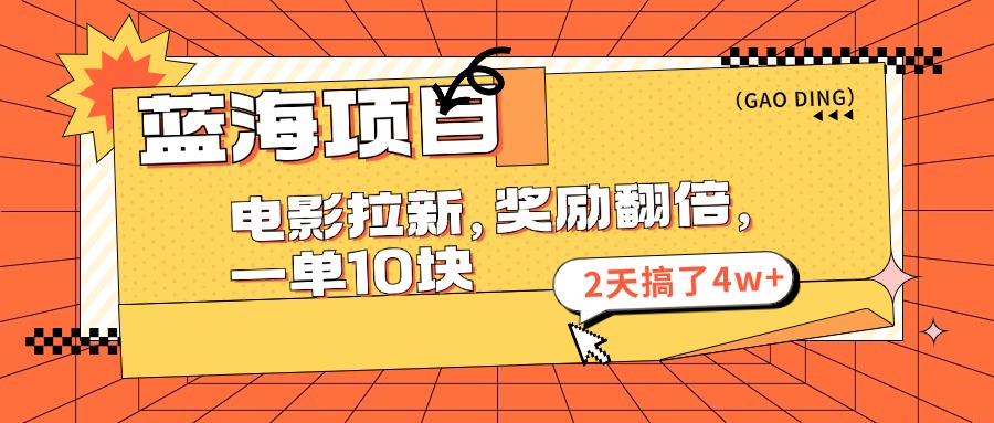 （11930期）蓝海项目，电影拉新，奖励翻倍，一单10元，2天搞了4w+-启航188资源站