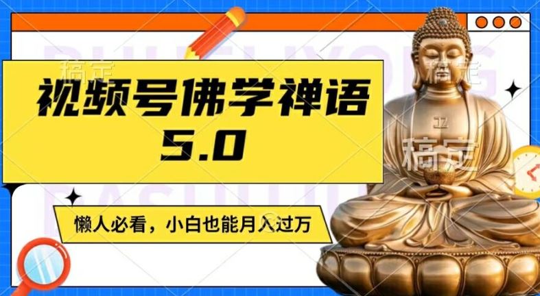 视频号佛学禅语5.0，纯原创视频，每天1-2小时，保底月入过W，适合宝妈、上班族、大学生【揭秘】-启航188资源站