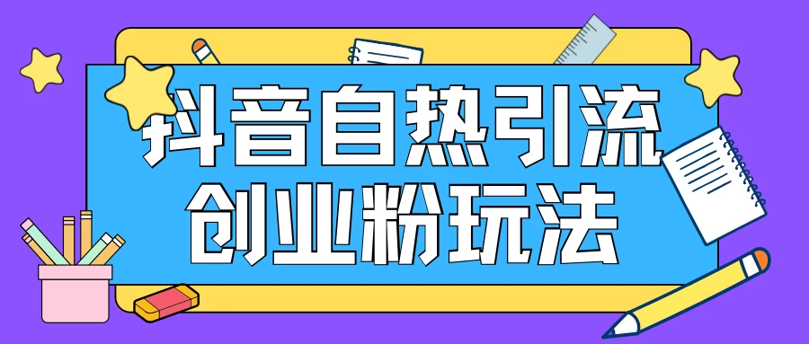 抖音引流创业粉自热玩法，日引200+精准粉，可批量操做-启航188资源站