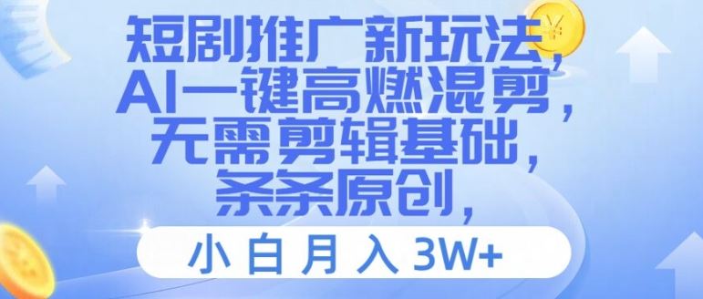 短剧推广新玩法，AI一键高燃混剪，无需剪辑基础，条条原创，小白月入3W+【揭秘】-启航188资源站