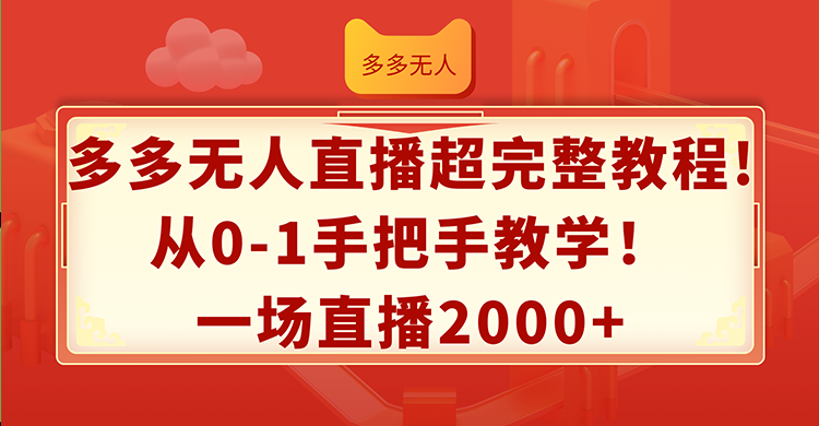 （12008期）多多无人直播超完整教程!从0-1手把手教学！一场直播2000+-启航188资源站