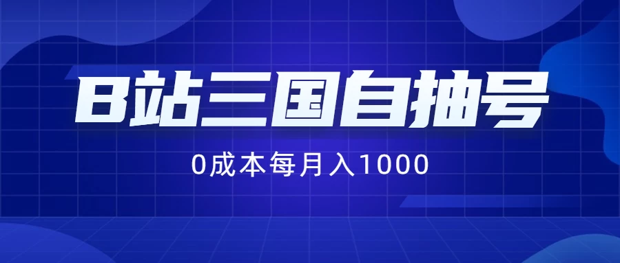 B站三国自抽号项目，0成本纯手动，每月稳赚1000+-启航188资源站