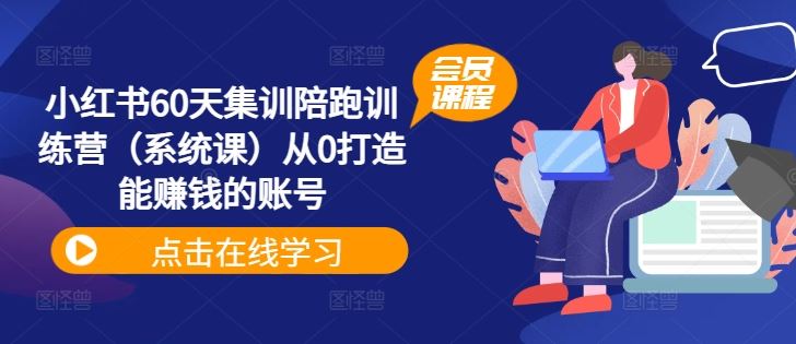 小红书60天集训陪跑训练营（系统课）从0打造能赚钱的账号-启航188资源站