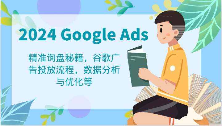 2024 Google Ads 教程：精准询盘秘籍，谷歌广告投放流程，数据分析与优化等-启航188资源站