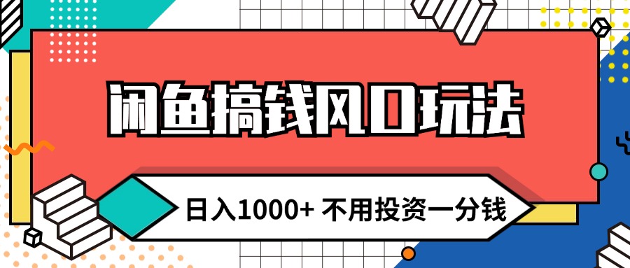 （12112期）闲鱼搞钱风口玩法 日入1000+ 不用投资一分钱 新手小白轻松上手-启航188资源站