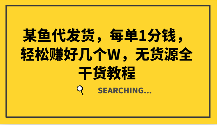 某鱼代发货，每单1分钱，轻松赚好几个W，无货源全干货教程-启航188资源站