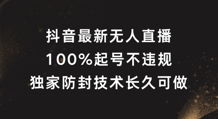 抖音最新无人直播，100%起号，独家防封技术长久可做-启航188资源站