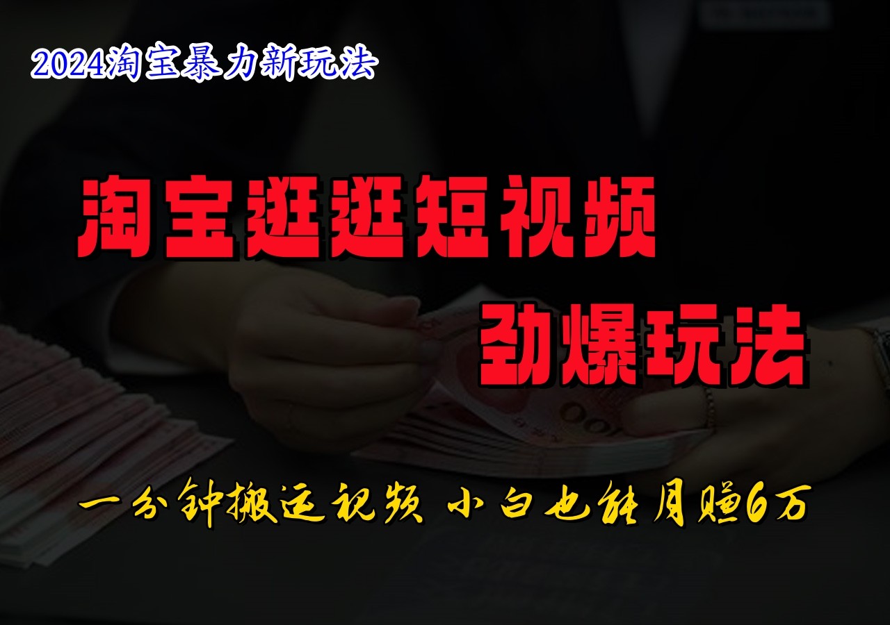 淘宝逛逛短视频劲爆玩法，只需一分钟搬运视频，小白也能日入500+-启航188资源站