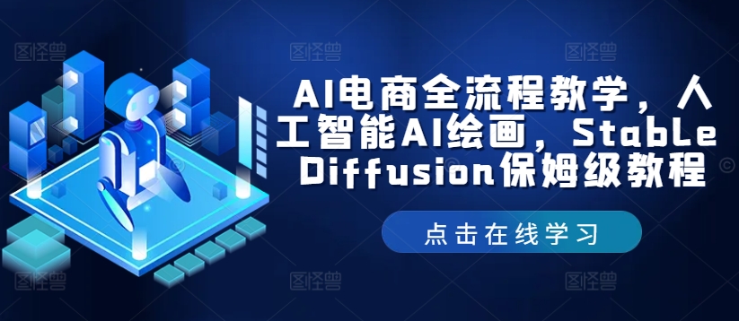 AI电商全流程教学，人工智能AI绘画，Stable Diffusion保姆级教程-启航188资源站