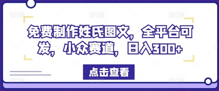 免费制作姓氏图文，全平台可发，小众赛道，日入300+【揭秘】-启航188资源站