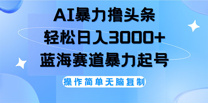 （12181期）AI撸头条，轻松日入3000+无脑操作，当天起号，第二天见收益-启航188资源站