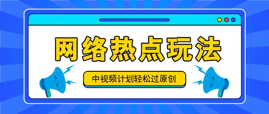 中视频计划之网络热点玩法，每天几分钟利用热点拿收益！-启航188资源站