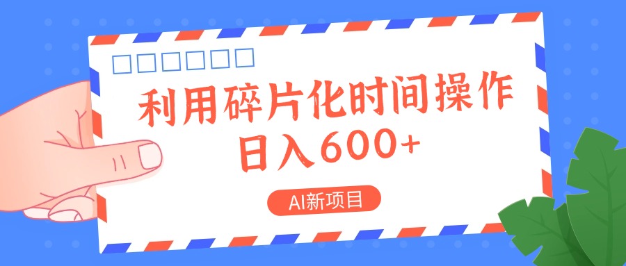 AI新项目，利用碎片化时间操作，日入一两张-启航188资源站