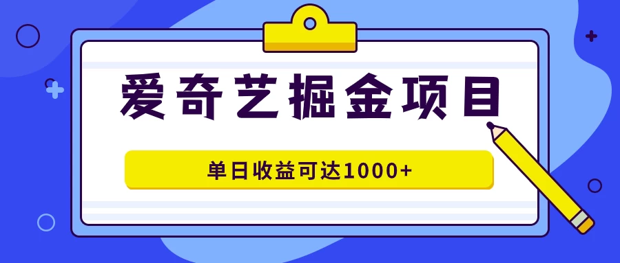 外面收费1980的爱奇艺掘金项目，一条作品几分钟完成，可批量操作，单日收益可达1000+-启航188资源站