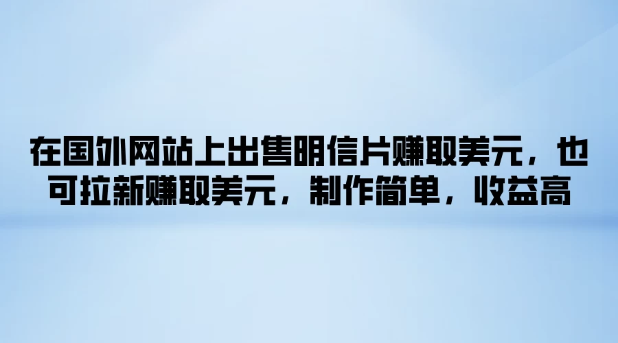 在国外网站上出售明信片赚取美元，也可拉新赚取美元，制作简单，收益高-启航188资源站