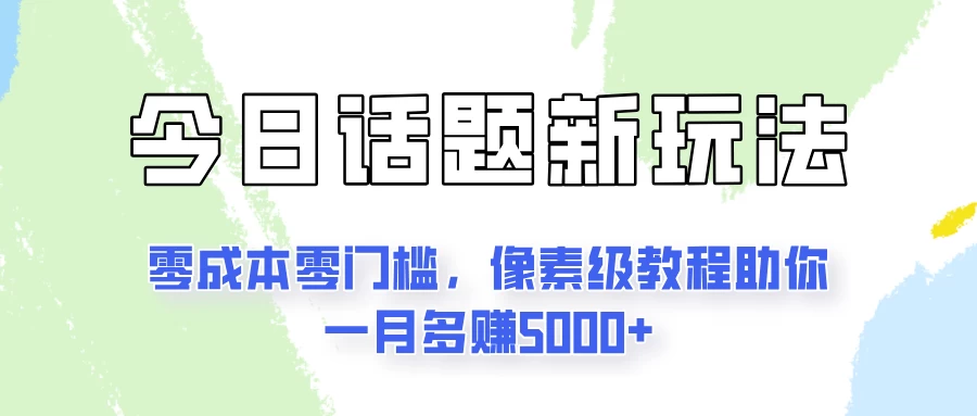 今日话题新玩法，零成本零门槛，像素级教程助你一月多赚5000+-启航188资源站