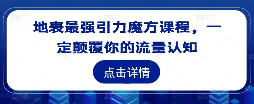 地表最强引力魔方课程，一定颠覆你的流量认知-启航188资源站