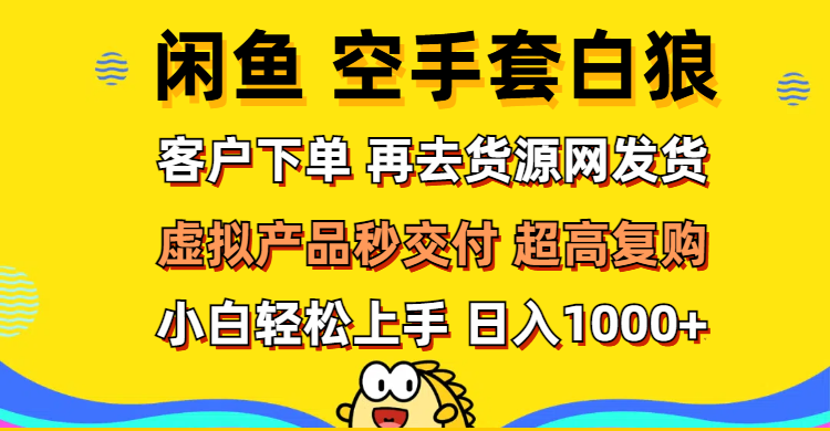 （12481期）闲鱼空手套白狼 客户下单 再去货源网发货 秒交付 高复购 轻松上手 日入…-启航188资源站