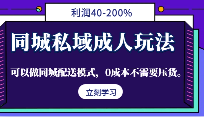 同城私域成人玩法，利润40-200%，可以做同城配送模式，0成本不需要压货。-启航188资源站