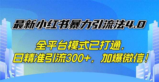 （12505期）最新小红书暴力引流法4.0， 全平台模式已打通，日精准引流300+，加爆微…-启航188资源站