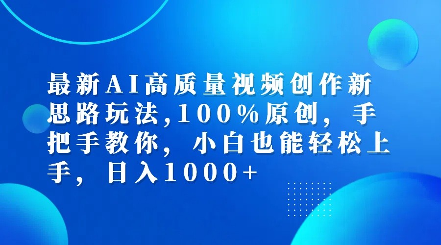 最新AI高质量视频创作新思路玩法,100%原创,手把手教你,小白也能轻松上手,日入1000+-启航188资源站