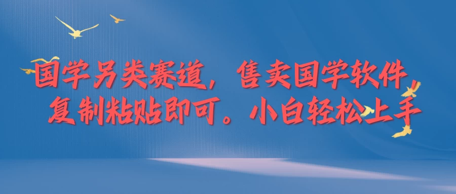 国学新赛道，售卖国学软件。复制粘贴，小白轻松上手-启航188资源站